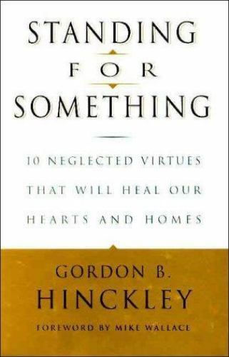 Item #2991 Standing for Something: 10 Neglected Virtues That Will Heal Our Hearts and Homes. Gordon B. Hinckley.