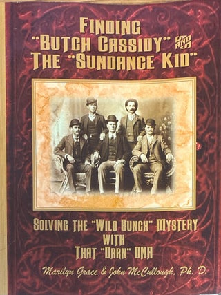 Item #30224 Finding "Butch Cassidy" & The "Sundance Kid"; Solving the "Wild Bunch" Mystery With...