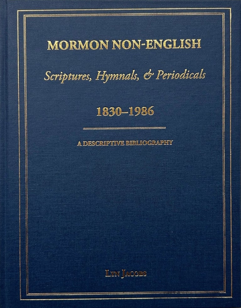Item #32365 Mormon Non-English Scriptures, Hymnals, & Periodicals 1830-1986. A Descriptive Bibliography; With appendices which list all other publications by Mormon authors in Danish and Swedish from 1830 to ca. 1900. Lyn R. Jacobs.