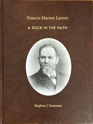 Francis Marion Lyman: A Rock in the Faith. Stephen J. Sorenson.