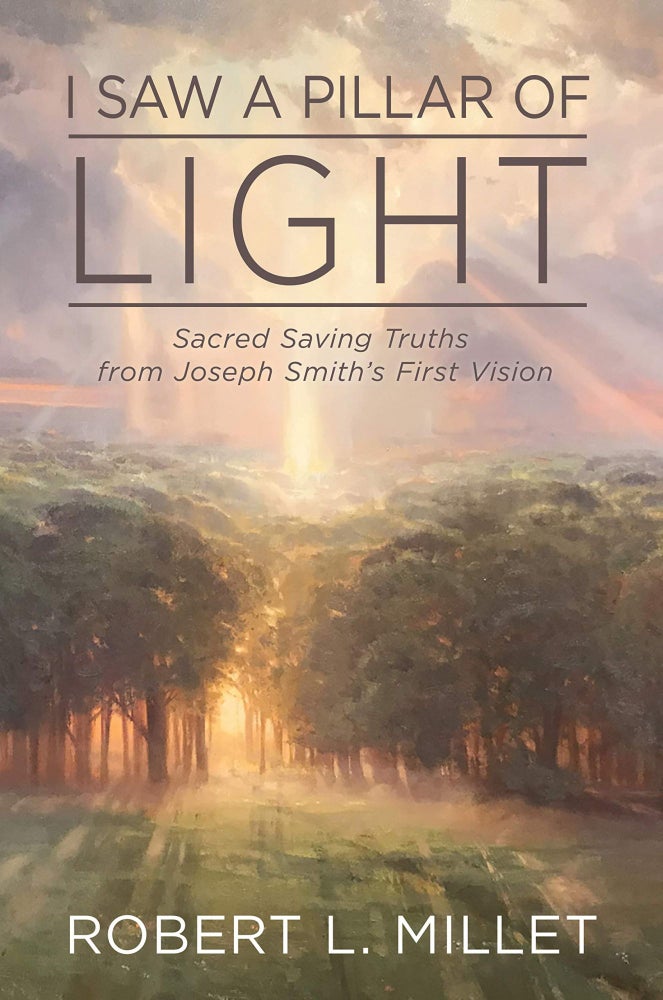 Item #33537 I Saw a Pillar of Light: Sacred, Saving Truths from Joseph Smith's First Vision. Robert L. Millet.