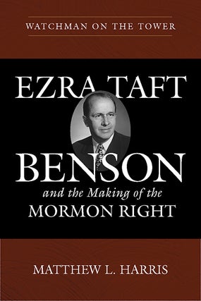 Item #33608 Watchman on the Tower: Ezra Taft Benson and the Making of the Mormon Right. Matthew...