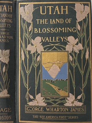 Utah, Land of Blossoming Valleys; The Story of its Desert Wastes, of its Huge an Fantastic Rock. George Wharton James.