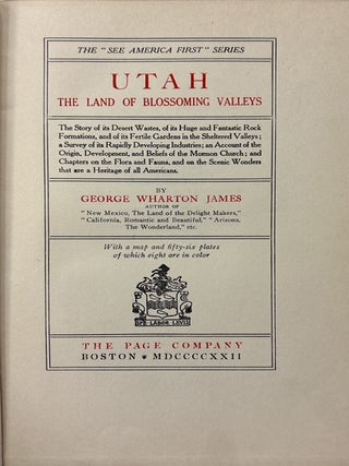 Utah, Land of Blossoming Valleys; The Story of its Desert Wastes, of its Huge an Fantastic Rock Formations, and of its Fertile Gardens in the Sheltered Valleys; a survey of its rapidly developing industries; an account of the origin, development, and beliefs of the Mormon Church; and chapters on the flora and fauna, and on the scenic wonders that are a heritage of all Americans.