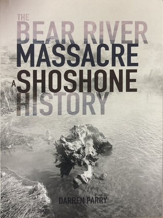 Item #34714 The Bear River Massacre: A Shoshone History. Darren Parry