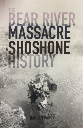 Item #34714 The Bear River Massacre: A Shoshone History. Darren Parry
