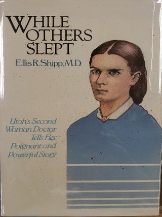 While Others Slept: Autobiography and Journal of Ellis Reynolds Shipp, M. D. Ellis R. Shipp.