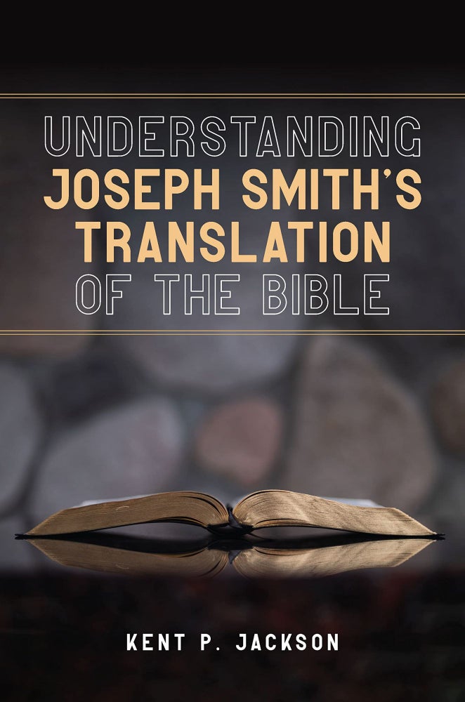 Item #35667 Understanding Joseph Smith's Translation of the Bible. Kent P. Jackson.