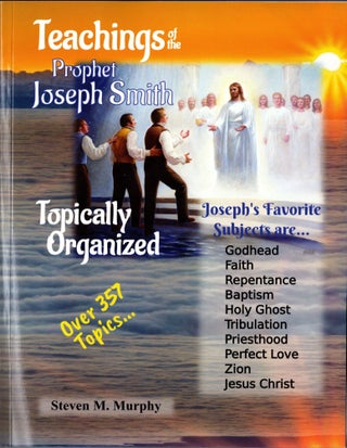 Item #35722 Teachings of the Prophet Joseph Smith: Topically Organized. Steven M. Murphy, ed