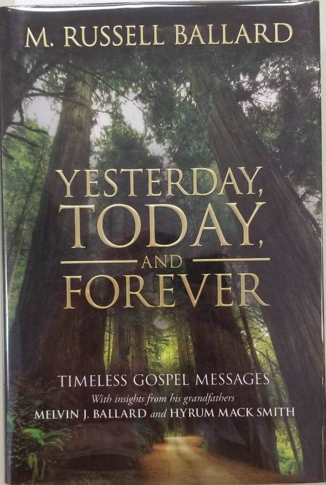 Item #35826 Yesterday, Today, and Forever: Timeless Gospel Messages With Insights From His Grandfathers Melvin J. Ballard and Hyrum Mack Smith. M. Russell Ballard.