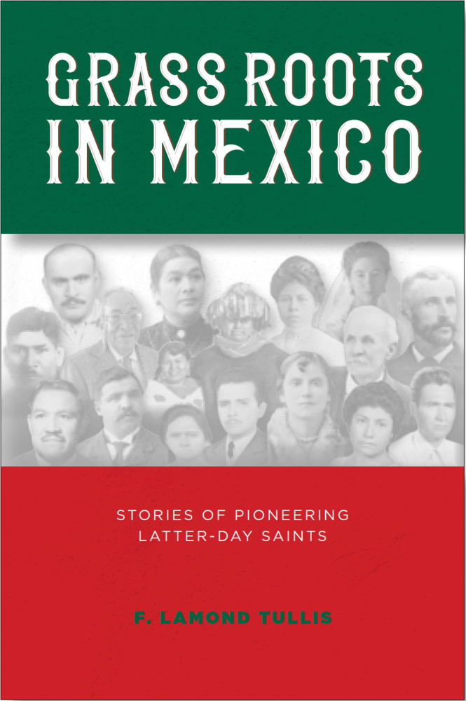 Item #35964 Grass Roots in Mexico: Stories of Pioneering Latter-Day Saints. F. LaMond Tullis.