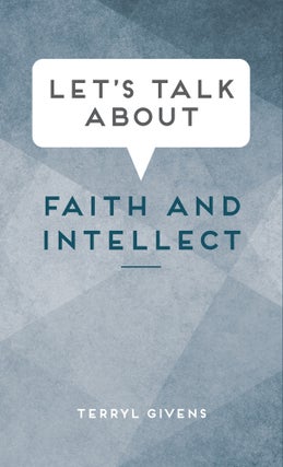 Item #36107 Let's Talk about Faith and Intellect. Terryl Givens