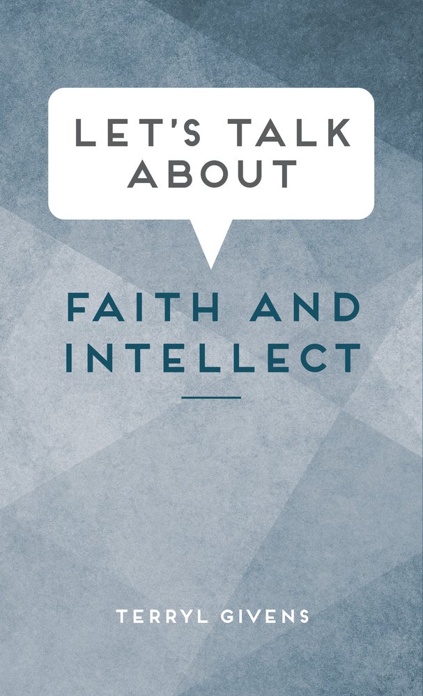 Item #36107 Let's Talk about Faith and Intellect. Terryl Givens.