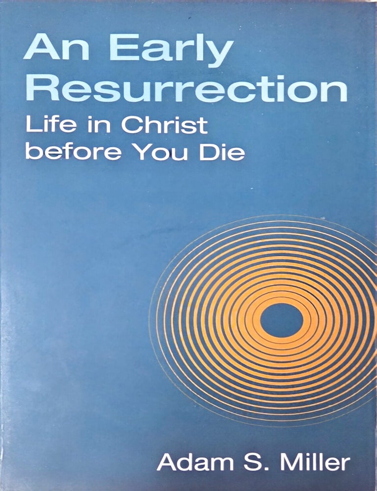 Item #36129 An Early Resurrection: Life in Christ before You Die. Adam S. Miller.
