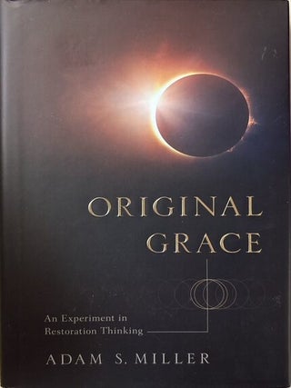 Item #36189 Original Grace: An Experiment in Restoration Thinking. Adam S. Miller