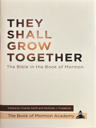 Item #36387 They Shall Grow Together: The Bible in the Book of Mormon. Charles Swift, eds...