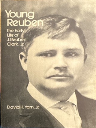 Young Reuben: The Early Life of J. Reuben Clark, Jr. David H. Yarn.