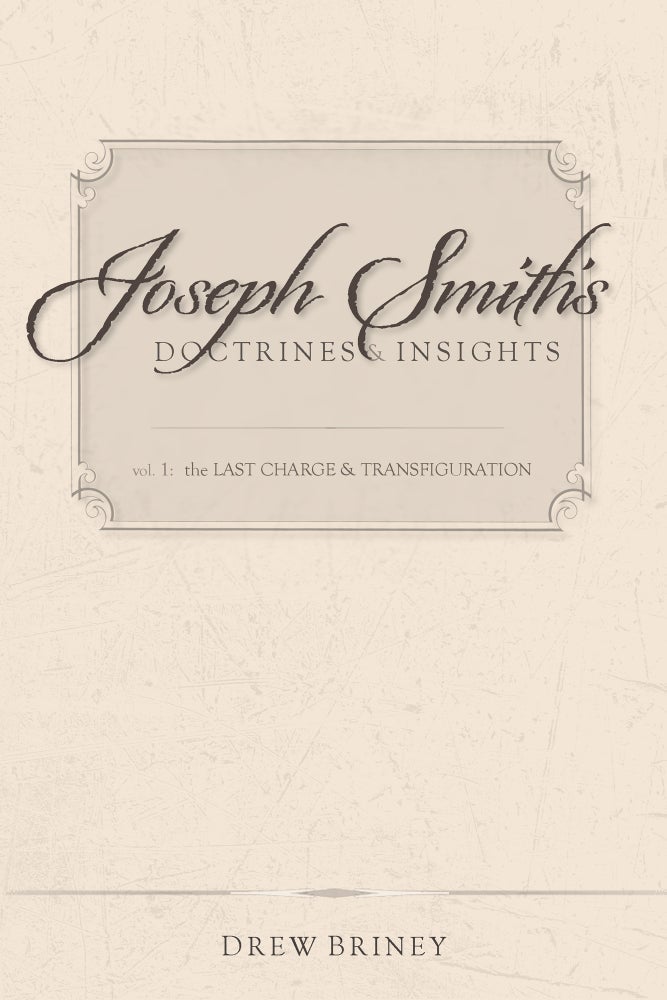 Item #36589 Joseph Smith's Doctrines & Insights, Vol. 1: The Last Charge & Transfiguration. Drew Briney.