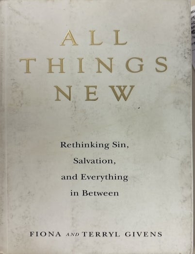 Item #36654 All Things New: Rethinking Sin, Salvation, and Everything in Between. Fiona and Terryl Givens.