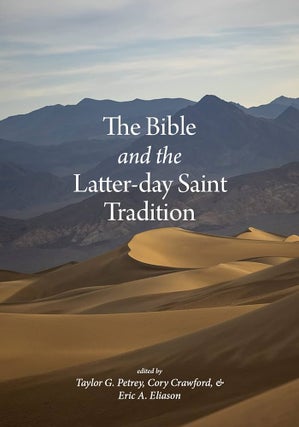 Item #36713 The Bible and the Latter-day Saint Tradition. Taylor G. Petrey, Cory Crawford, eds...