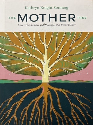 Mother Tree: Discovering the Love and Wisdom of Our Divine Mother. Kathryn Knight Sonntag.