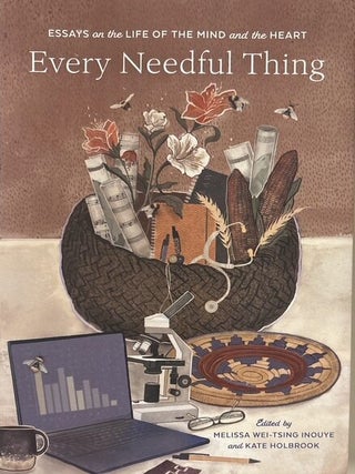 Item #36811 Every Needful Thing: Essays on the Life of the Mind and Heart. Melissa Wei-Tsing...
