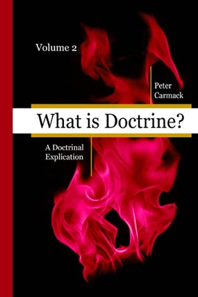 Item #36863 What Is Doctrine, vol. 2: A Doctrinal Explanation. Peter Carmack