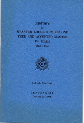 Item #36889 History of Wasatch Lodge Number One Free and Accepted Masons of Utah, 1866-1966. John...