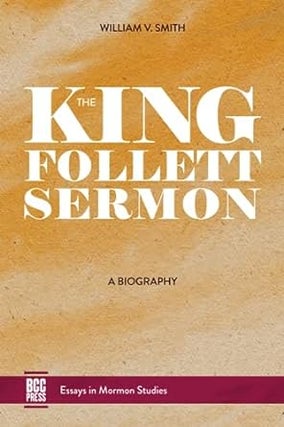 Item #36923 The King Follett Sermon: A Biography. William Victor Smith