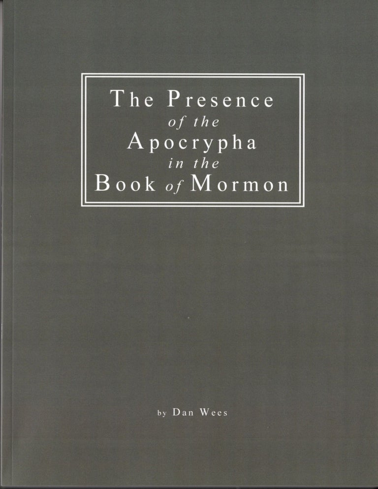 Item #37012 The Presence of the Apocrypha in the Book of Mormon. Dan Wees.