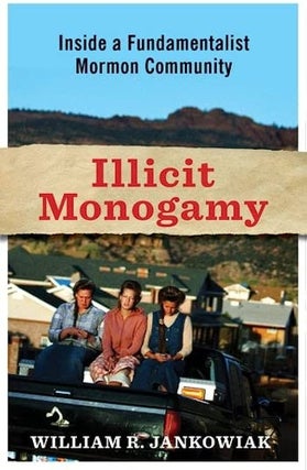 Item #37023 Illicit Monogamy: Inside a Fundamentalist Mormon Community. William Jankowiak