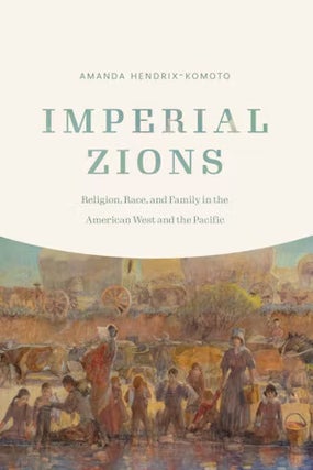 Item #37068 Imperial Zions: Religion, Race, and Family in the American West and the Pacific....