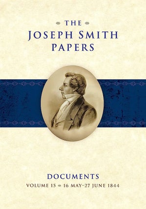 Item #37085 The Joseph Smith Papers, Documents, vol. 15: 16 May - 28 June 1844. Brett D. Dowdle,...