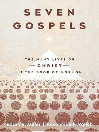 Item #37420 Seven Gospels:The Many Lives of Christ in the Book of Mormon. Adam S. Miller,...