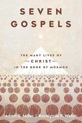 Item #37420 Seven Gospels; The Many Lives of Christ in the Book of Mormon. Adam S. Miller,...