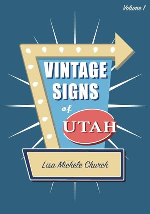 Item #37422 Vintage Signs of Utah: Volume One. Lisa Michele Church