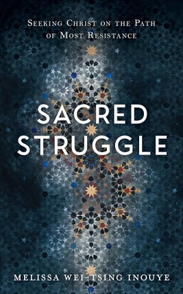 Item #37428 Sacred Struggle: Seeking Christ on the Path of Most Resistance. Melissa Wei-Tsing Inouye