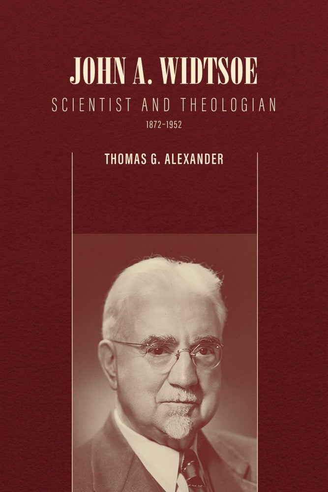 Item #37494 John A. Widtsoe: Scientist and Theologian, 1872-1952 (Brief Mormon Lives). Thomas G. Alexander.