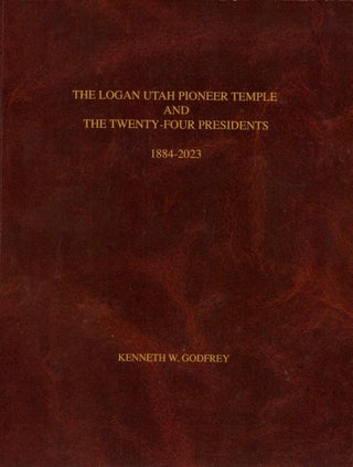 Item #37672 The Logan Utah Pioneer Temple and the Twenty-Four Presidents, 1884-2023. Kenneth W....