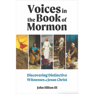 Item #37684 Voices in the Book of Mormon: Discovering Distinctive Witnesses of Jesus Christ. John...