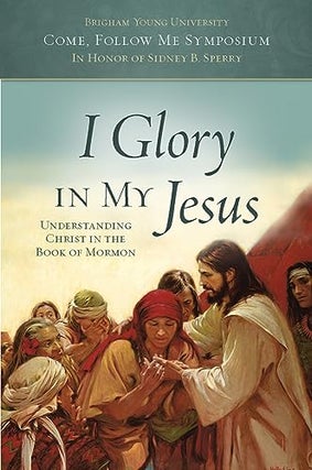Item #37734 I Glory in My Jesus:Understanding Christ in the Book of Mormon (Come Follow Me...