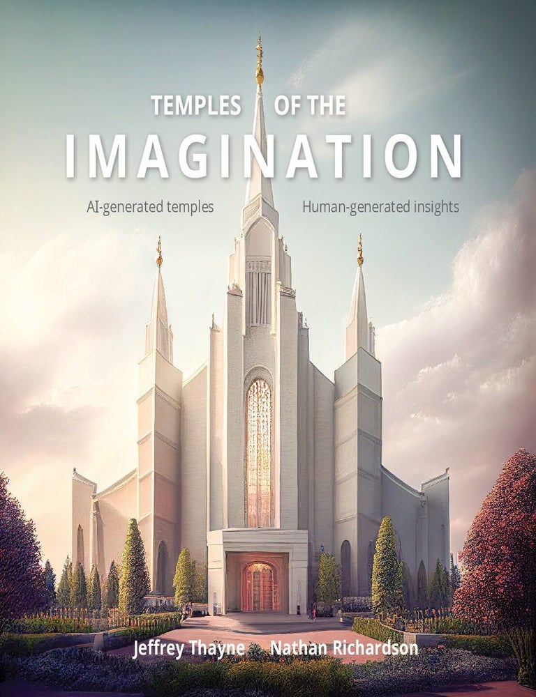 Item #37782 Temples of the Imagination: AI-Generated Temples, Human-Generated Insights. Jeffrey Thayne, Nathan Richardson.