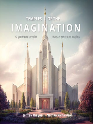 Temples of the Imagination: AI-Generated Temples, Human-Generated Insights. Jeffrey Thayne, Nathan Richardson.