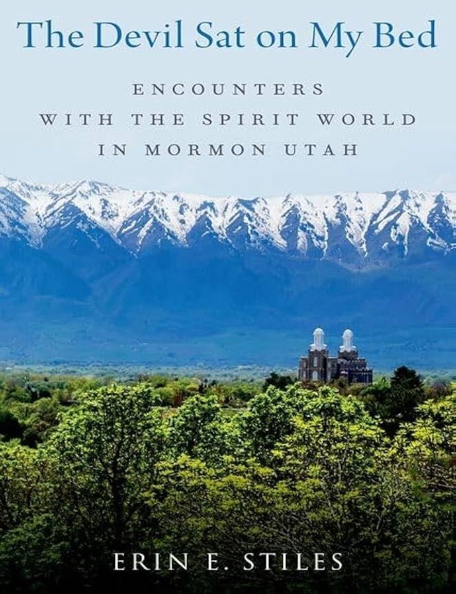 Item #37974 The Devil Sat on My Bed: Encounters with the Spirit World in Mormon Utah. Erin E. Stiles.