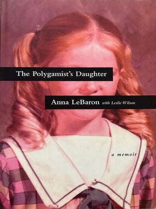 The Polygamist's Daughter: A Memoir. Anna LeBaron.