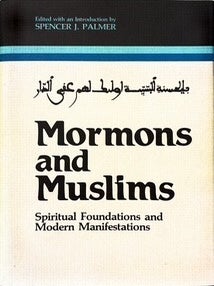 Mormons and Muslims.; Spiritual Foundations and Modern Manifestations. Spencer J. Palmer.