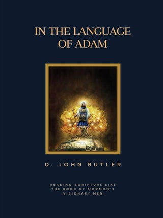 Item #38823 In the Language of Adam: Reading Scripture Like the Book of Mormon's Visionary Men....