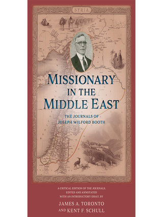 Missionary in the Middle East: The Journals of Joseph Wilford Booth. James A. and Kent Toronto.