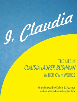 Item #38924 I, Claudia: The Life of Claudia Lauper Bushman in Her Own Words. Claudia Lauper Bushman
