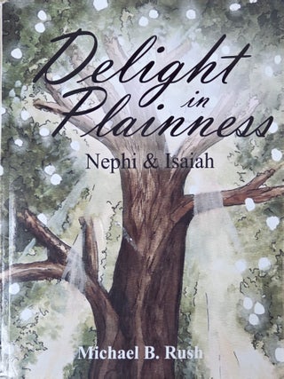 Delight in Plainness: Nephi & Isaiah. Michael B. Rush.